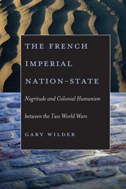 French Imperial Nation-State Negritude and Colonial Humanism Between the Two World Wars  9780226897684 Front Cover