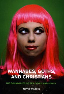 Wannabes, Goths, and Christians The Boundaries of Sex, Style, and Status  9780226898438 Front Cover
