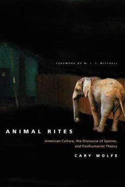 Animal Rites American Culture, the Discourse of Species, and Posthumanist Theory  9780226905143 Front Cover