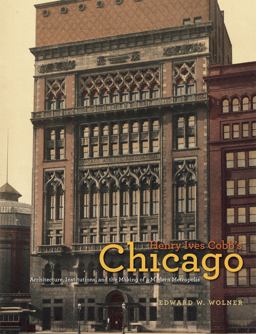 Henry Ives Cobb's Chicago Architecture, Institutions, and the Making of a Modern Metropolis  9780226905617 Front Cover