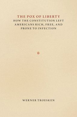 Pox of Liberty How the Constitution Left Americans Rich, Free, and Prone to Infection  9780226922171 Front Cover