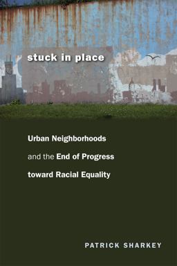 Stuck in Place Urban Neighborhoods and the End of Progress Toward Racial Equality  9780226924250 Front Cover
