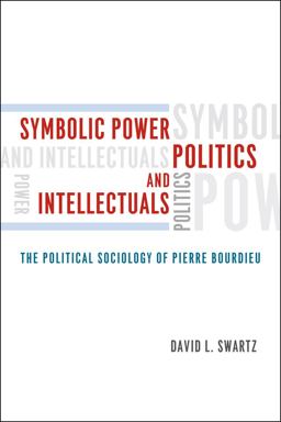 Symbolic Power, Politics, and Intellectuals The Political Sociology of Pierre Bourdieu  9780226925011 Front Cover