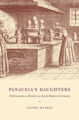 Panaceia's Daughters Noblewomen As Healers in Early Modern Germany  9780226925387 Front Cover