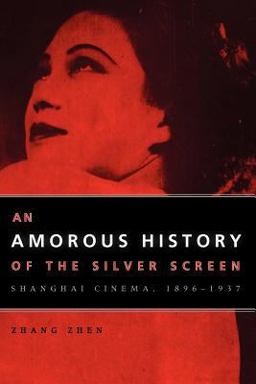 Amorous History of the Silver Screen Shanghai Cinema, 1896-1937  9780226982380 Front Cover