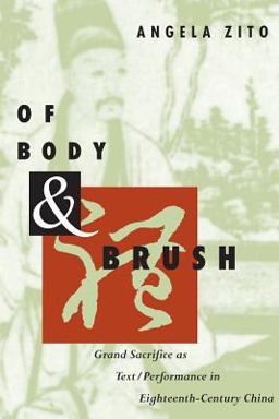 Of Body and Brush Grand Sacrifice As Text/Performance in Eighteenth-Century China  9780226987293 Front Cover
