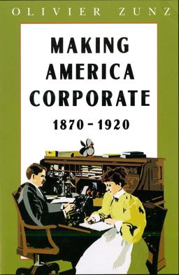 Making America Corporate, 1870-1920  9780226994604 Front Cover