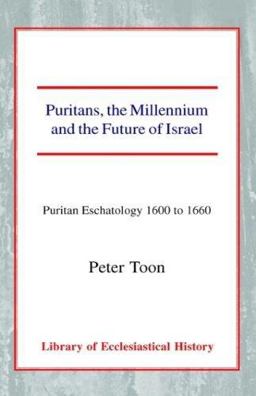Puritans, the Millennium and the Future of Israel Puritan Eschatology 1600 to 1660  9780227171462 Front Cover