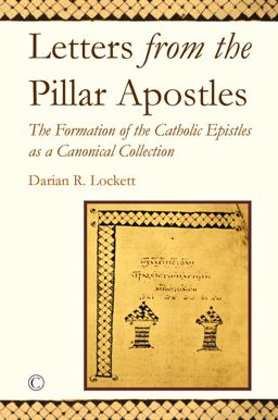 Letters from the Pillar Apostles The Formation of the Catholic Epistles As a Canonical Collection  9780227176740 Front Cover