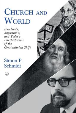 Church and World Eusebius's, Augustine's, and Yoder's Interpretations of the Constantinian Shift  9780227177259 Front Cover