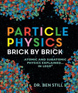 Particle Physics Brick by Brick Atomic and Subatomic Physics Explained... in LEGO  9780228100126 Front Cover