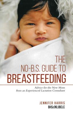 The No-B. S. Guide to Breastfeeding