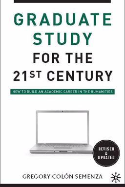 Graduate Study for the Twenty-First Century How to Build an Academic Career in the Humanities 2nd 9780230100336 Front Cover