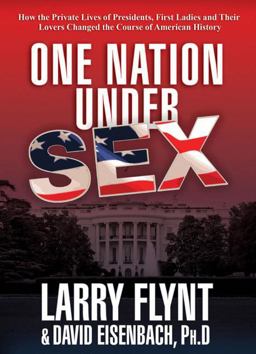One Nation under Sex How the Private Lives of Presidents, First Ladies and Their Lovers Changed the Course of American History  9780230105034 Front Cover