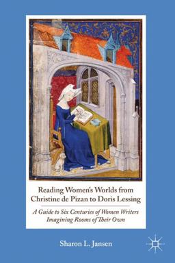 Reading Women's Worlds from Christine de Pizan to Doris Lessing A Guide to Six Centuries of Women Writers Imagining Rooms of Their Own  9780230110663 Front Cover