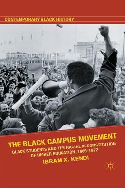 Black Campus Movement Black Students and the Racial Reconstitution of Higher Education, 1965-1972  9780230117815 Front Cover