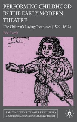 Performing Childhood in the Early Modern Theatre The Children's Playing Companies (1599-1613)  9780230202610 Front Cover