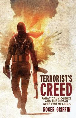 Terrorist's Creed Fanatical Violence and the Human Need for Meaning  9780230241299 Front Cover