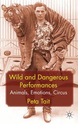 Wild and Dangerous Performances Animals, Emotions, Circus  9780230246485 Front Cover