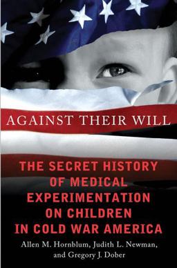 Against Their Will The Secret History of Medical Experimentation on Children in Cold War America  9780230341715 Front Cover