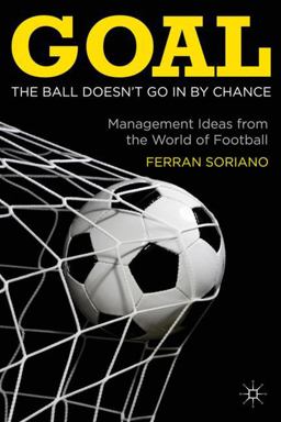 Goal The Ball Doesn't Go in by Chance - Management Ideas from the World of Football  9780230355156 Front Cover