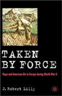 Taken by Force Rape and American GIs in Europe During WWII  9780230506473 Front Cover