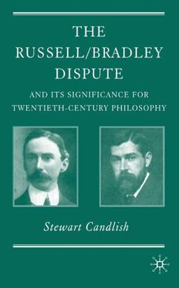 The Russell/Bradley Dispute and Its Significance for Twentieth-Century Philosophy