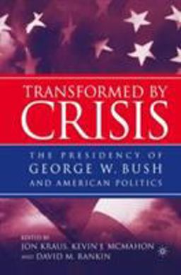 Transformed by Crisis The Presidency of George W. Bush and American Politics  9780230602212 Front Cover