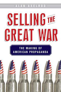 Selling the Great War The Making of American Propaganda  9780230605039 Front Cover