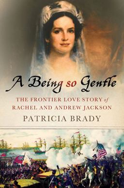 Being So Gentle The Frontier Love Story of Rachel and Andrew Jackson  9780230609501 Front Cover