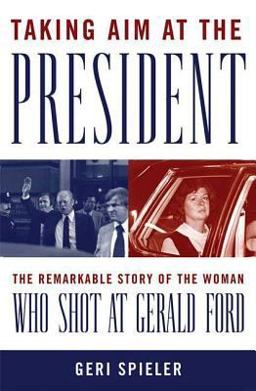 Taking Aim at the President The Remarkable Story of the Woman Who Shot at Gerald Ford  9780230610231 Front Cover