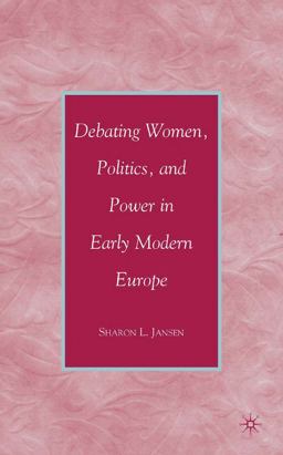 Debating Women, Politics, and Power in Early Modern Europe