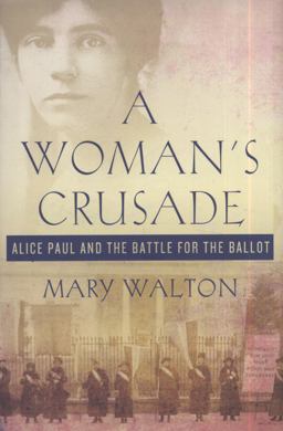 Woman's Crusade Alice Paul and the Battle for the Ballot  9780230611757 Front Cover