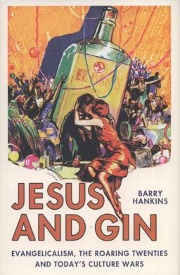 Jesus and Gin Evangelicalism, the Roaring Twenties and Today's Culture Wars  9780230614192 Front Cover