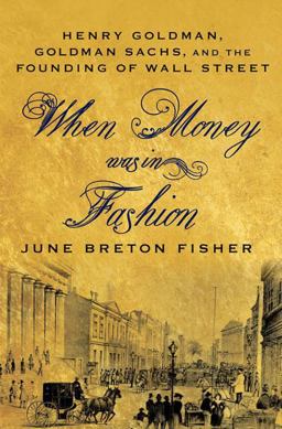 When Money Was in Fashion Henry Goldman, Goldman Sachs, and the Founding of Wall Street  9780230617506 Front Cover