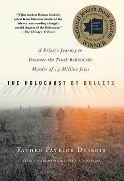 Holocaust by Bullets A Priest's Journey to Uncover the Truth Behind the Murder of 1. 5 Million Jews  9780230617575 Front Cover