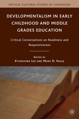 Developmentalism in Early Childhood and Middle Grades Education Critical Conversations on Readiness and Responsiveness  9780230619807 Front Cover