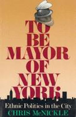 To Be Mayor of New York Ethnic Politics in the City  9780231076364 Front Cover