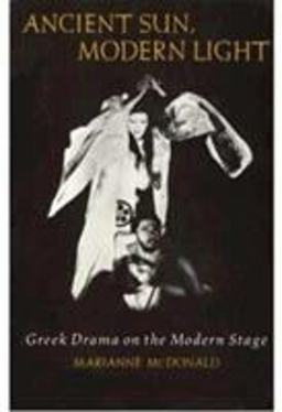 Ancient Sun, Modern Light Greek Drama on the Modern Stage  9780231076548 Front Cover