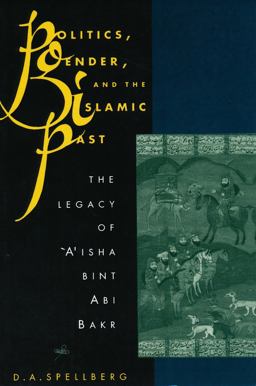 Politics, Gender, and the Islamic Past The Legacy of 'a'isha Bint Abi Bakr  9780231079990 Front Cover