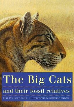 Big Cats and Their Fossil Relatives An Illustrated Guide to Their Evolution and Natural History  9780231102292 Front Cover