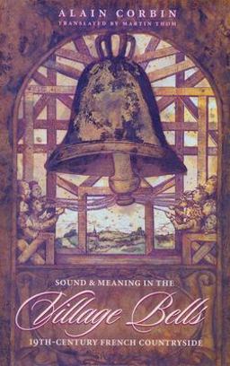 Village Bells The Culture of the Senses in the Nineteenth-Century French Countryside  9780231104500 Front Cover