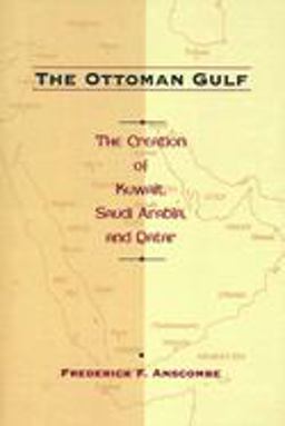 Ottoman Gulf The Creation of Kuwait, Saudi Arabia, and Qatar, 1870-1914  9780231108393 Front Cover