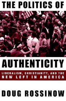 Politics of Authenticity Liberalism, Christianity, and the New Left in America  9780231110570 Front Cover