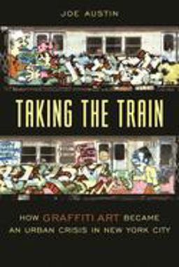 Taking the Train How Graffiti Art Became an Urban Crisis in New York City  9780231111430 Front Cover