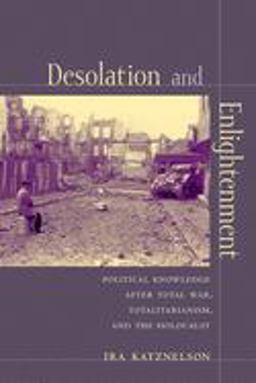 Desolation and Enlightenment Political Knowledge after Total War, Totalitarianism, and the Holocaust  9780231111959 Front Cover