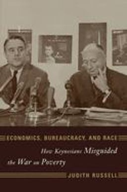 Economics, Bureaucracy, and Race How Keynesians Misguided the War on Poverty  9780231112536 Front Cover