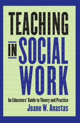 Teaching in Social Work An Educators' Guide to Theory and Practice  9780231115254 Front Cover