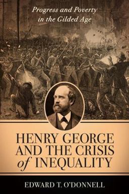 Henry George and the Crisis of Inequality Progress and Poverty in the Gilded Age  9780231120012 Front Cover
