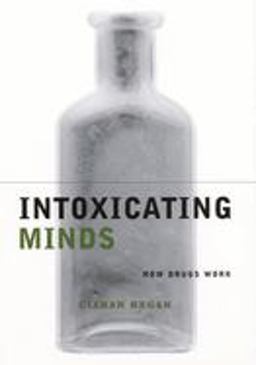 Intoxicating Minds How Drugs Work  9780231120173 Front Cover